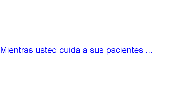 MIENTRAS USTED CUIDA A SUS PACIENTES ...